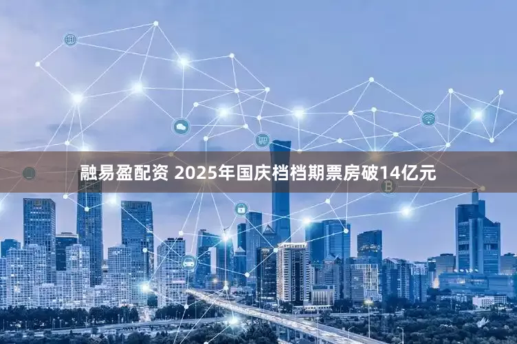 融易盈配资 2025年国庆档档期票房破14亿元