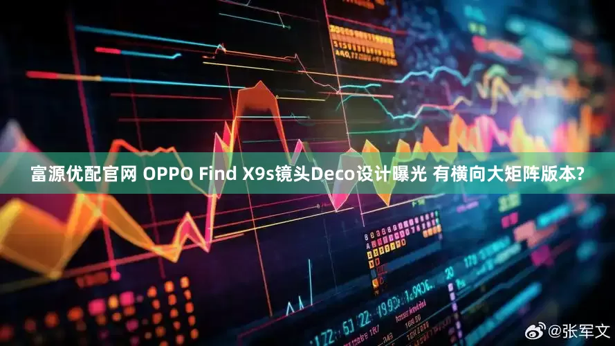 富源优配官网 OPPO Find X9s镜头Deco设计曝光 有横向大矩阵版本?